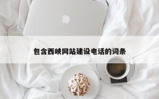 迁西包含西峡网站建设电话的词条