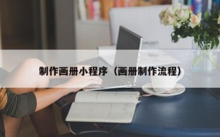 迁西制作画册小程序（画册制作流程）