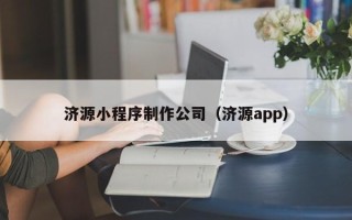 迁西济源小程序制作公司（济源app）